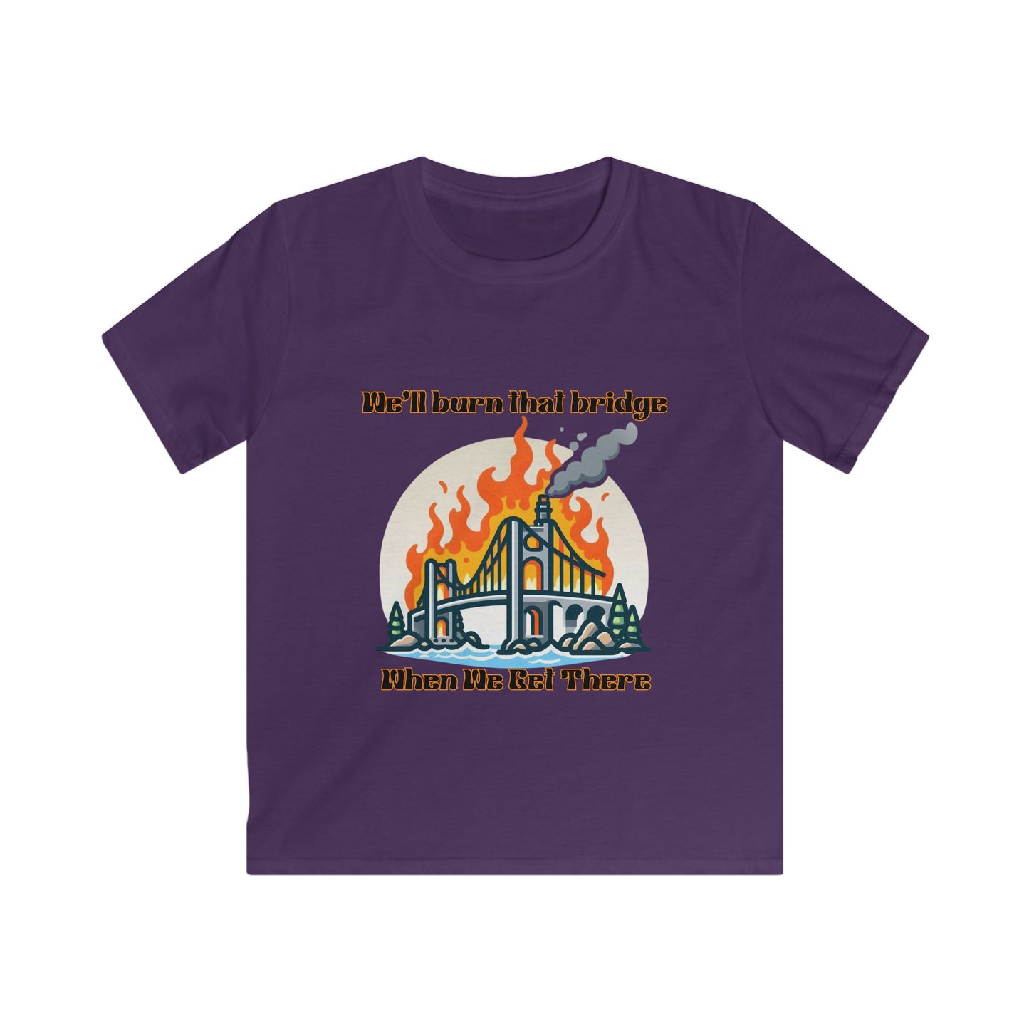 Kids Softstyle Tee - "We'll Burn That Bridge When We Get There" T-Shirt