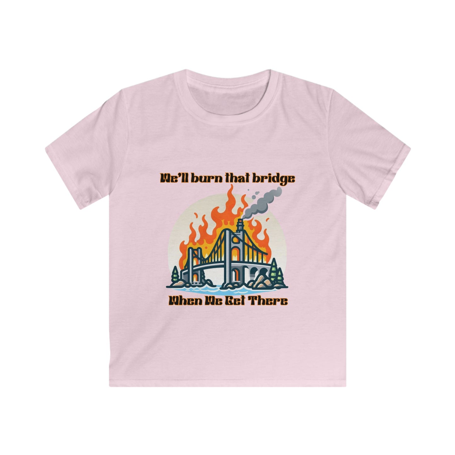 Kids Softstyle Tee - "We'll Burn That Bridge When We Get There" T-Shirt