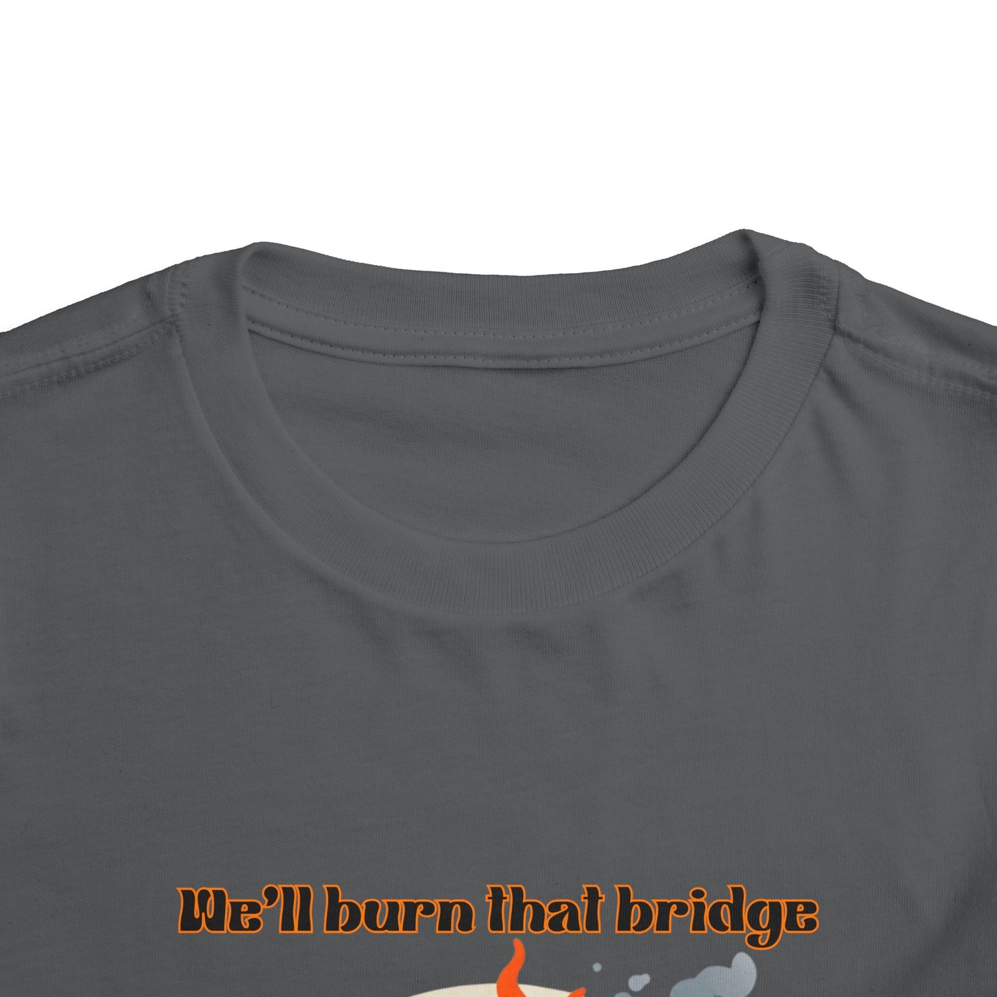 Toddler Short Sleeve Tee - "We'll Burn That Bridge When We Get There" Funny Graphic T-Shirt