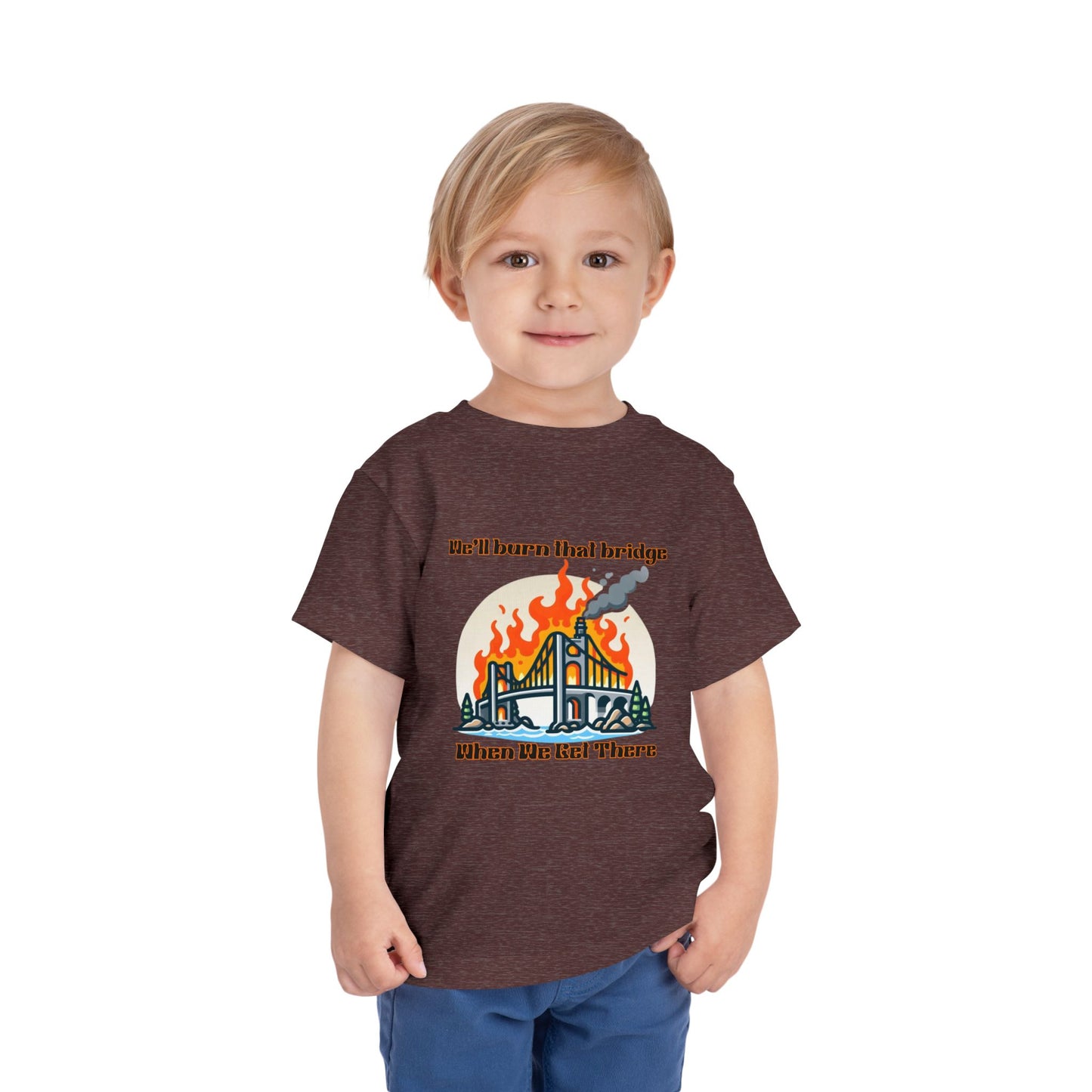 Toddler Short Sleeve Tee - "We'll Burn That Bridge When We Get There" Funny Graphic T-Shirt