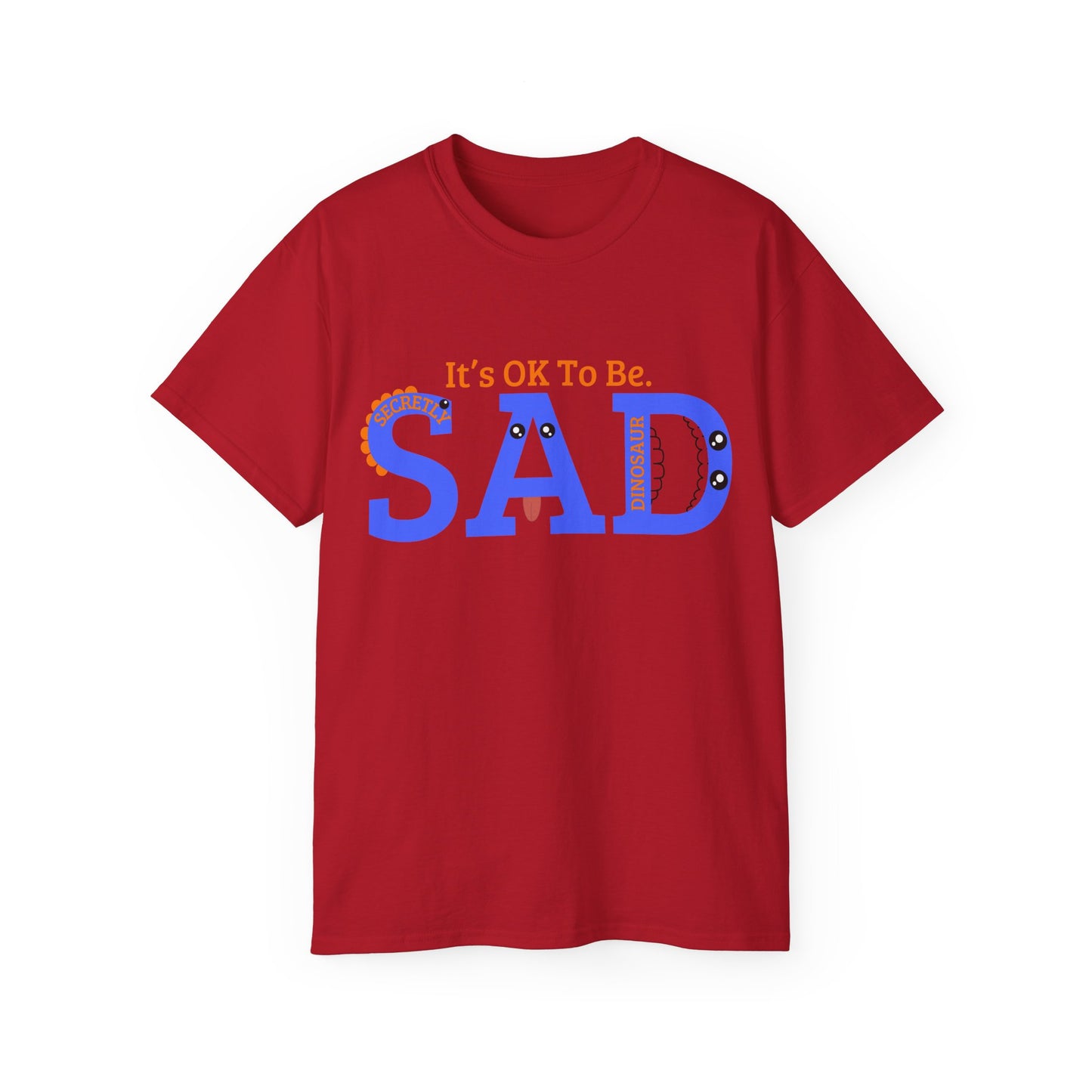 It's OK to be SAD - Secretly a Dinosaur - Unisex Ultra Cotton Tee