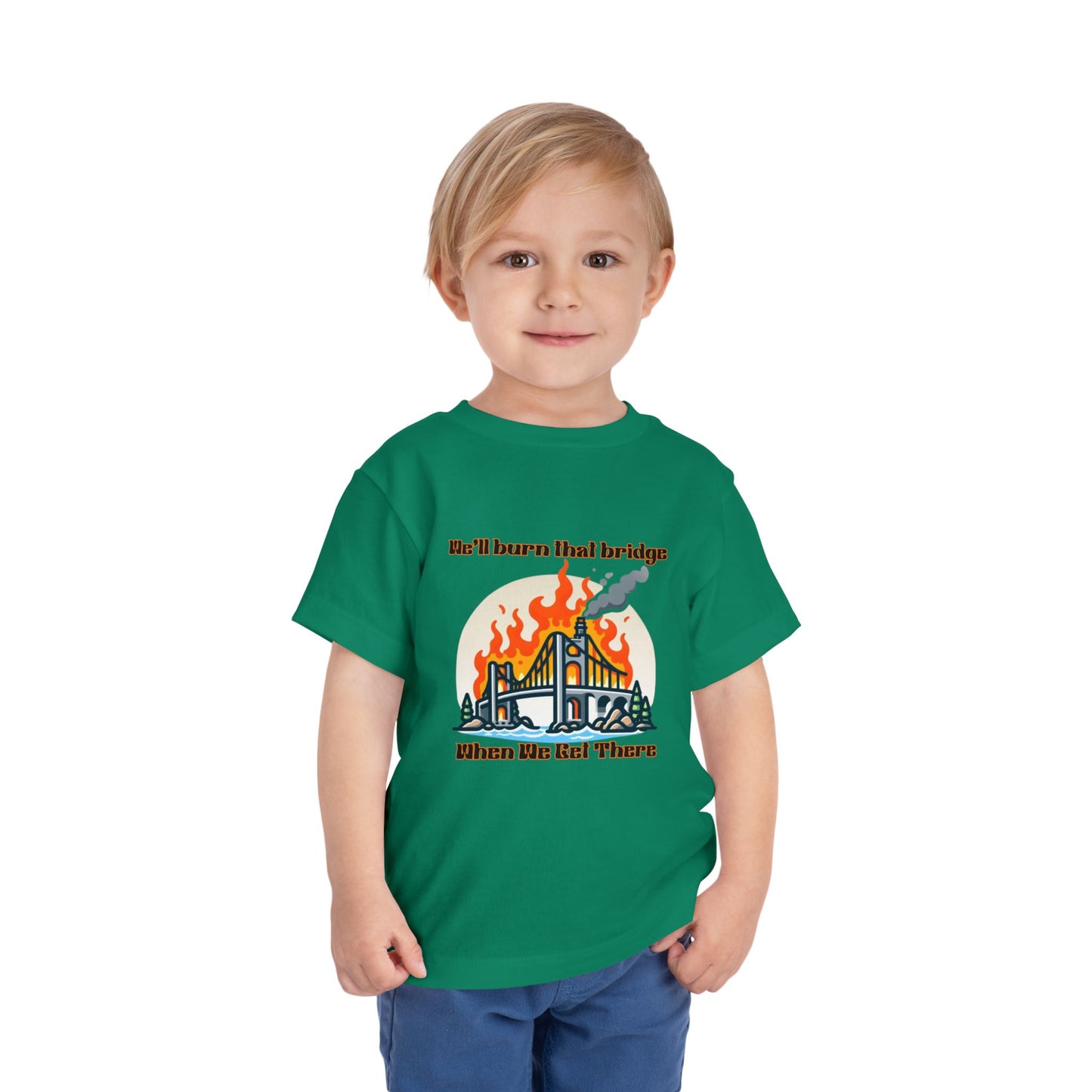 Toddler Short Sleeve Tee - "We'll Burn That Bridge When We Get There" Funny Graphic T-Shirt