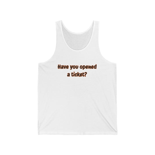 Unisex Jersey Tank - "Have You Opened a Ticket?" Humor Top, Casual Wear, Perfect Gift for Tech Lovers, Office Humor Apparel