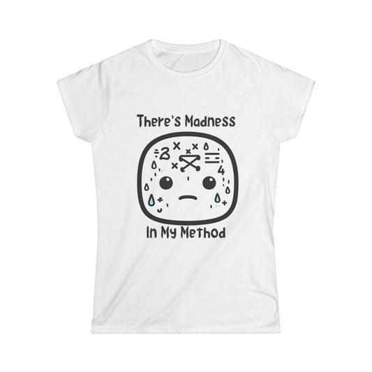 There's Madness in my Method - Women's Softstyle Tee