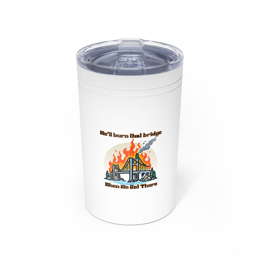 Funny Vacuum Insulated Tumbler - 'We'll Burn That Bridge' - 11oz Coffee Cup
