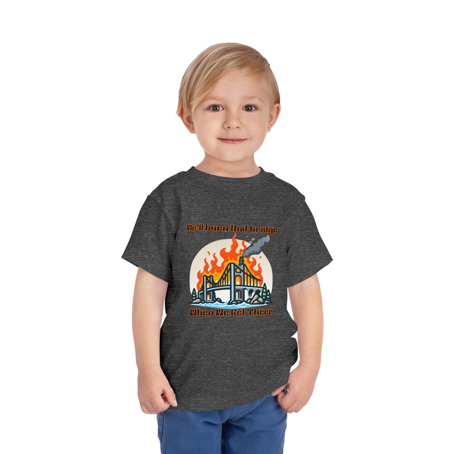 Toddler Short Sleeve Tee - "We'll Burn That Bridge When We Get There" Funny Graphic T-Shirt
